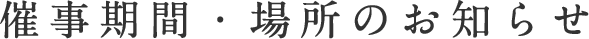 催事期間・場所のお知らせ